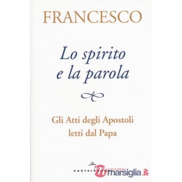Spirito e la parola. Gli Atti degli apostoli letti dal papa (Lo)