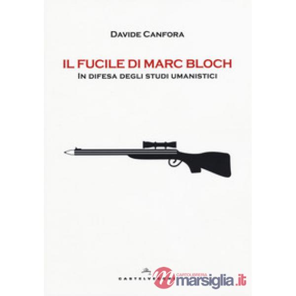 Fucile di Marc Bloch. In difesa degli studi umanistici (Il)