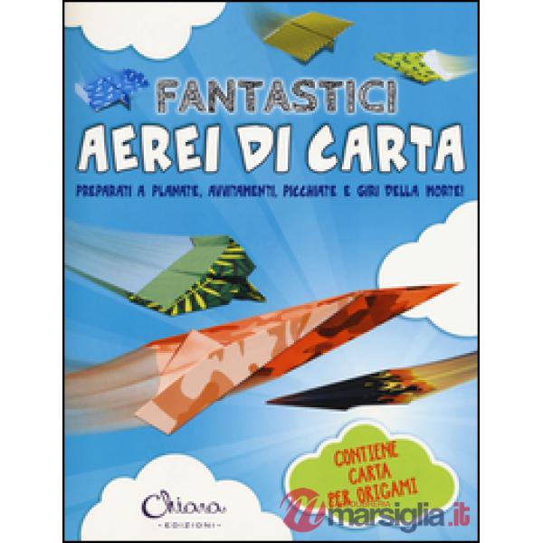 Fantastici aerei di carta. Preparati a planate, avvitamenti, picchiate e giri della morte! Ediz. illustrata. Con gadget