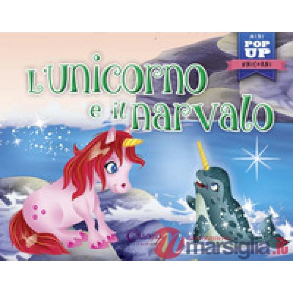 Unicorno e il narvalo. Mini pop up unicorni. Ediz. a colori (L')