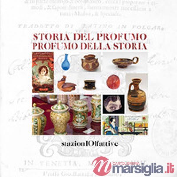 Storia del profumo. Profumo della storia. Ediz. illustrata