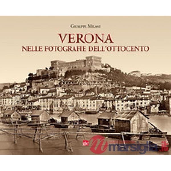 Verona nelle fotografie dell'Ottocento. Ediz. illustrata