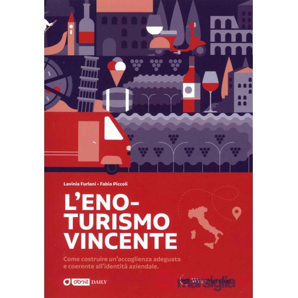 Eno-turismo vincente. Come costruire un'accoglienza adeguata e coerente all'identità aziendale (L')