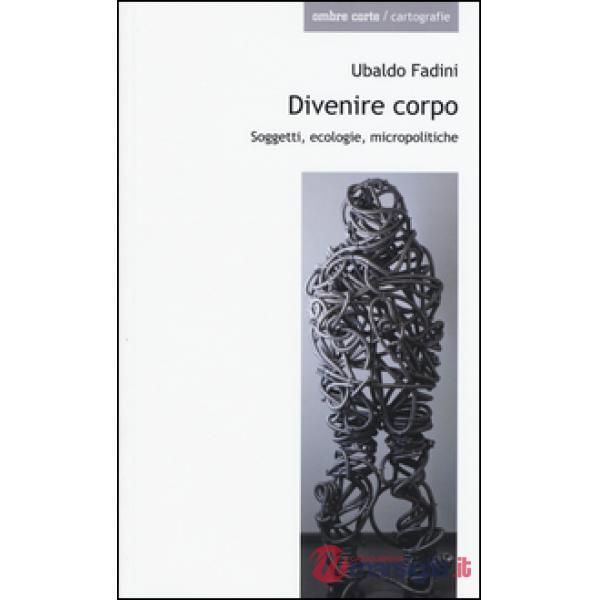 Divenire corpo. Soggetti, ecologie, micropolitiche