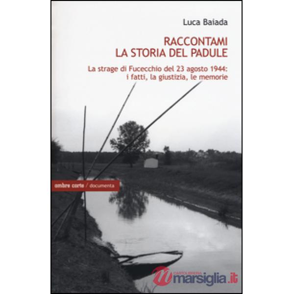 Raccontami la storia del Padule. La strage di Fucecchio del 23 agosto 1944: i fatti, la giustizia, le memorie