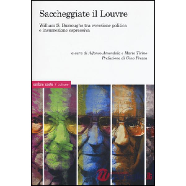 Saccheggiate il Louvre. William S. Burroughs tra eversione politica e insurrezione espressiva