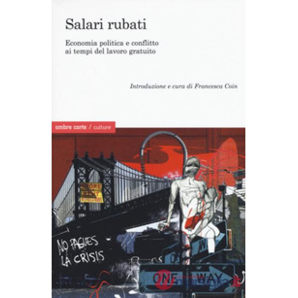 Salari rubati. Economia, politica e conflitto ai tempi del salario gratuito