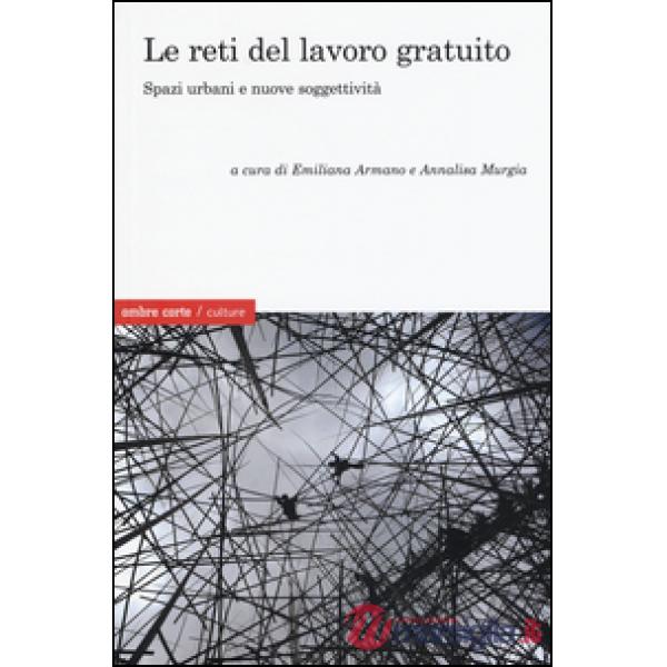 Reti del lavoro gratuito. Spazi urbani e nuove soggettività (Le)