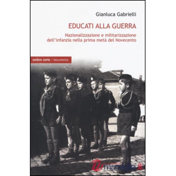 Educati alla guerra. Nazionalizzazione e militarizzazione dell'infanzia nella pr