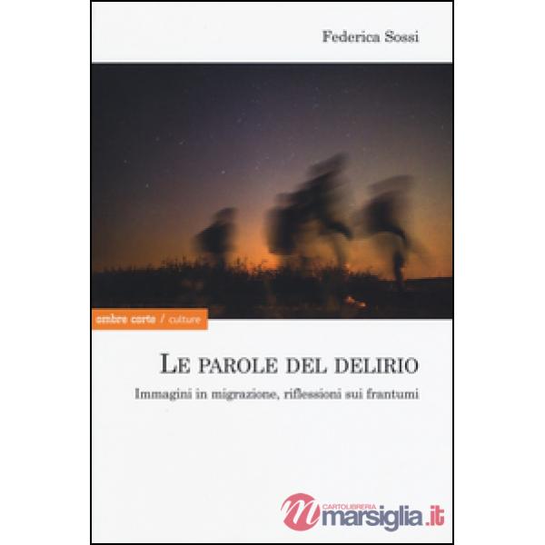 Parole del delirio. Immagini in migrazione, riflessioni sui frantumi (Le)