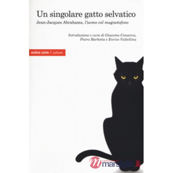 Singolare gatto selvatico. Jean-Jacques Abrahams, l'«uomo col magnetofono» (Un)