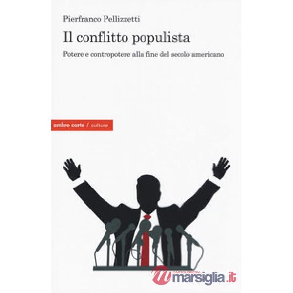 Conflitto populista. Potere e contropotere alla fine del secolo americano (Il)