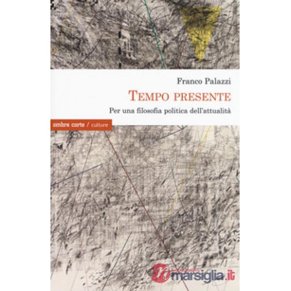 Tempo presente. Per una filosofia politica dell'attualità