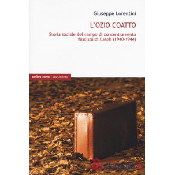 Ozio coatto. Storia sociale del campo di concentramento fascista di Casoli (1940