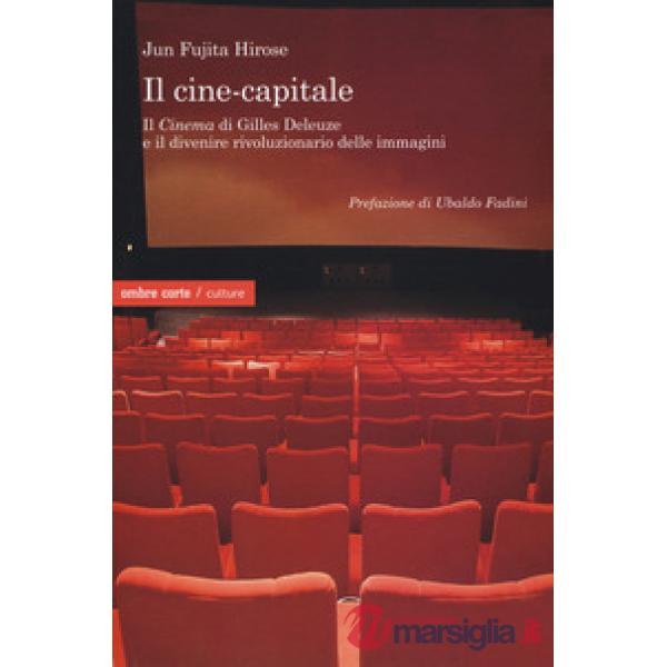Cine-capitale. Il «Cinema» di Gilles Deleuze e il divenire rivoluzionario delle immagini (Il)