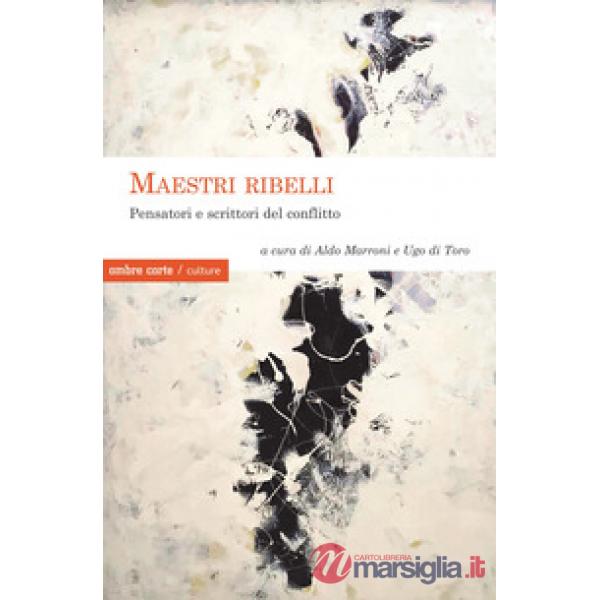 Maestri ribelli. Pensatori e scrittori del conflitto