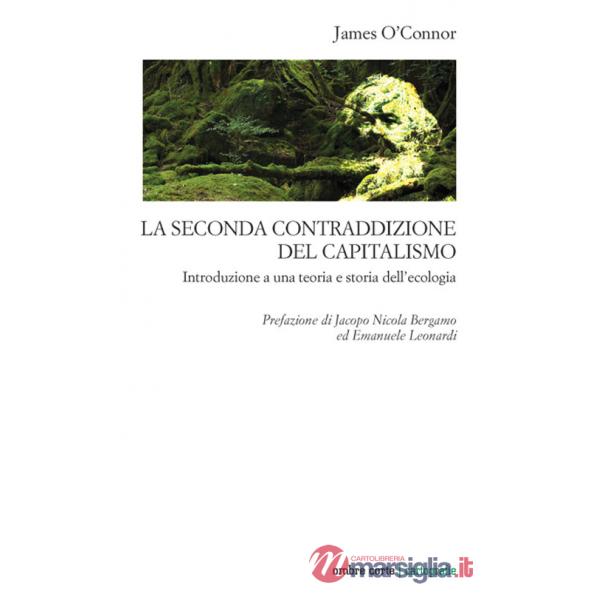 Seconda contraddizione del capitalismo. Introduzione a una teoria e storia dell'ecologia (La)