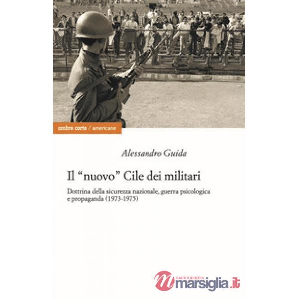 «nuovo» Cile dei militari. Dottrina della sicurezza nazionale, guerra psicologica e propaganda (1973-1975) (Il)