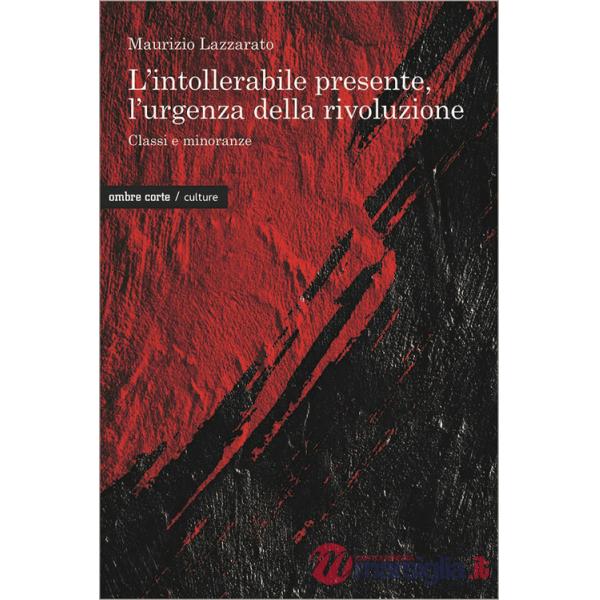 Intollerabile presente, l'urgenza della rivoluzione. Classi e minoranze (L')