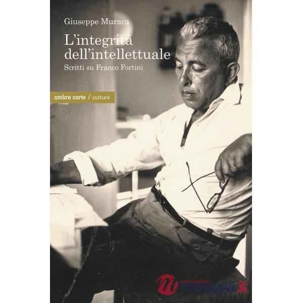 Integrità dell'intellettuale. Scritti su Franco Fortini (L')