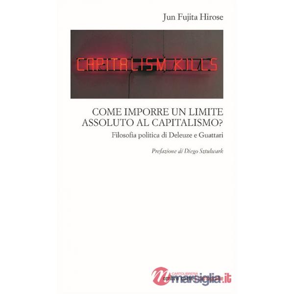 Come imporre un limite assoluto al capitalismo. Filosofia politica di Deleuze e Guattari