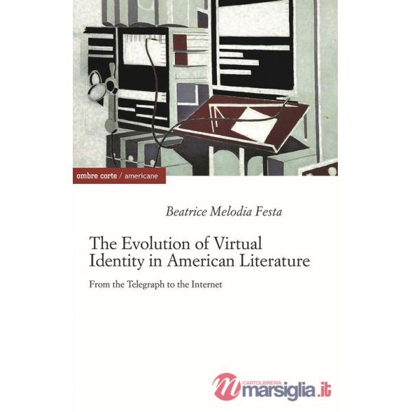 Evolution of virtual identity in american literature. From the telegraph to the internet (The)