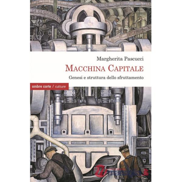 Macchina Capitale. Genesi e struttura dello sfruttamento