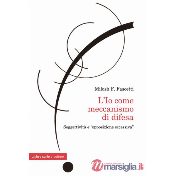 Io come meccanismo di difesa. Soggettività e «opposizione eccessiva» (L')