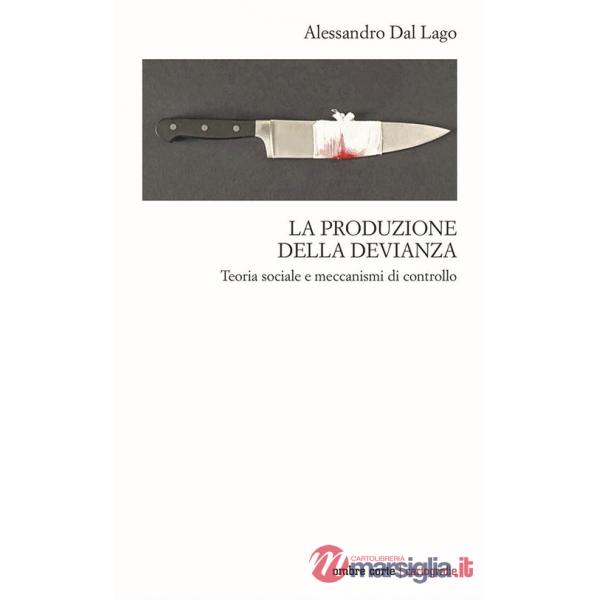 Produzione della devianza. Teoria sociale e meccanismi di controllo (La)