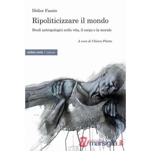 Ripoliticizzare il mondo. Studi antropologici sulla vita, il corpo e la moralefre