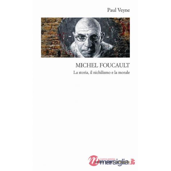 Michel Foucault. La storia, il nichilismo e la morale