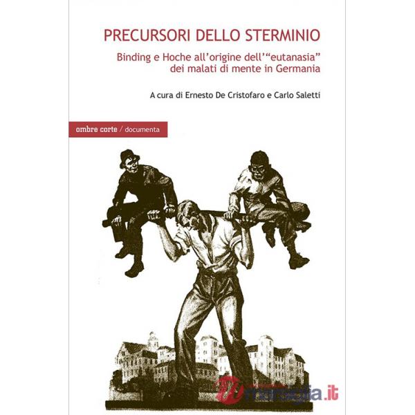 Precursori dello sterminio. Binding e Hoche all'origine dell'«eutanasia» dei malati di mente in Germania
