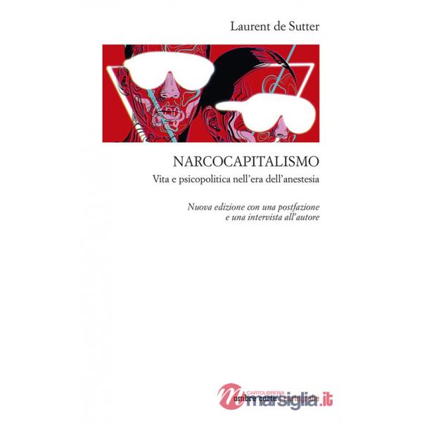Narcocapitalismo. Vita e psicopolitica nell'era dell'anestesia. Nuova ediz.