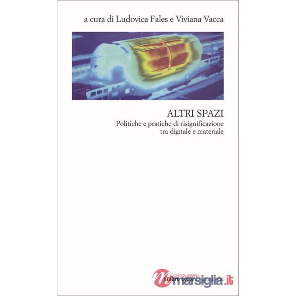 Altri spazi. Politiche e pratiche di risignificazione tra digitale e materiale