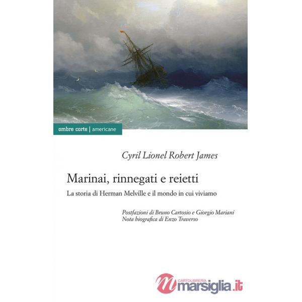 Marinai, rinnegati e reietti. La storia di Herman Melville e il mondo in cui viviamo