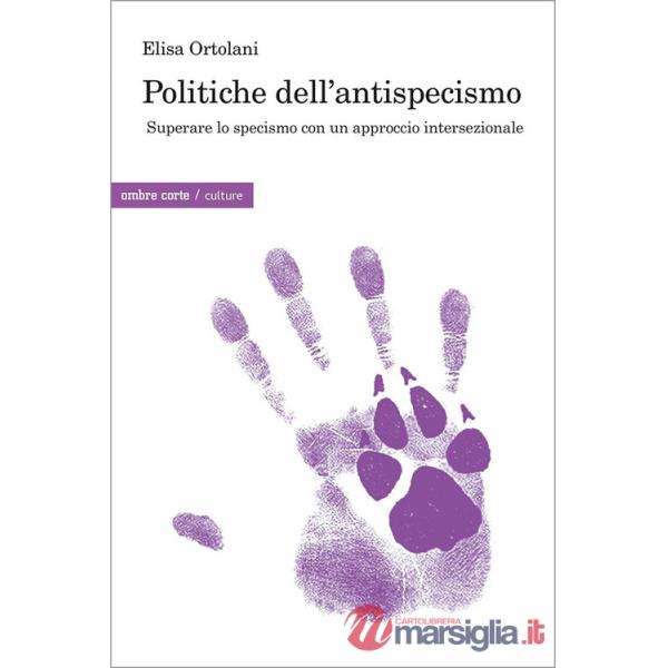 Politiche dell'antispecismo. Superare lo specismo con un approccio intersezionale