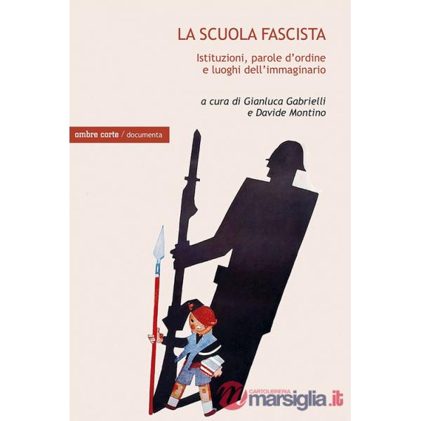 Scuola fascista. Istituzioni, parole d'ordine e luoghi comuni dell'immaginario (La)