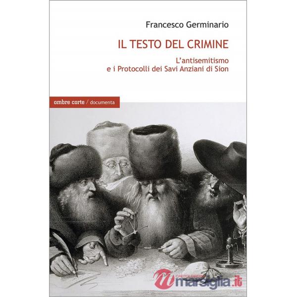 Testo del crimine. L'antisemitismo e i Protocolli dei Savi Anziani di Sion (Il)