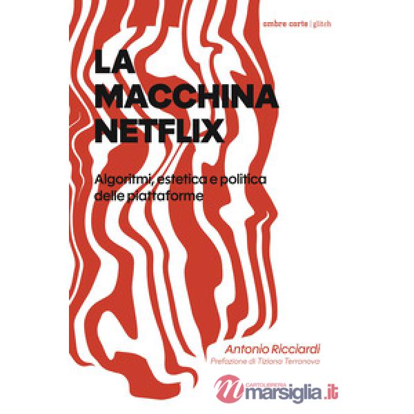 Macchina Netflix. Algoritmi, estetica e politica delle piattaforme (La)