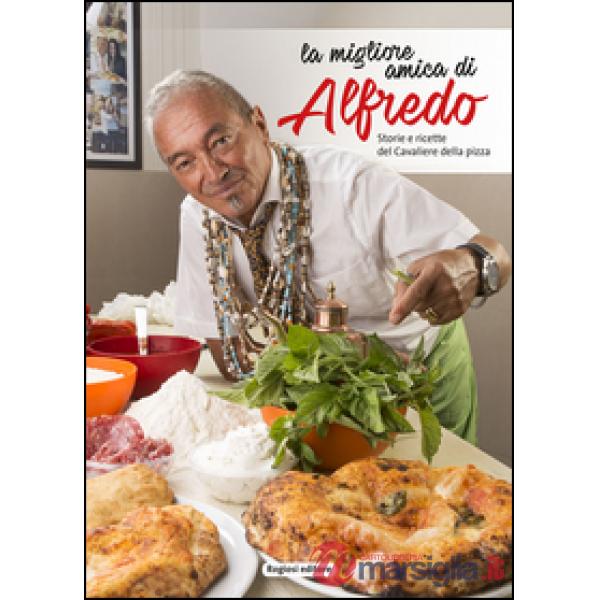 Migliore amica di Alfredo. Storie e ricette del cavaliere della pizza (La)
