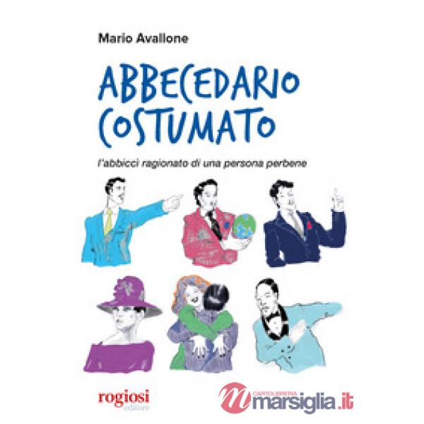 Abbecedario costumato. L'abbiccì ragionato di una persona perbene
