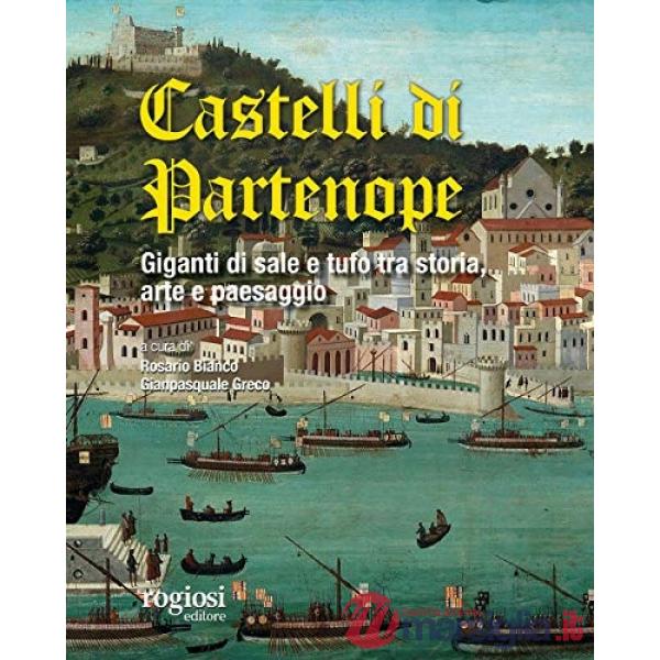 Castelli di Partenope. Giganti di sale e tufo tra storia, arte e paesaggio (I)