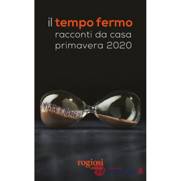 Tempo fermo. Racconti da casa, primavera 2020 (Il)