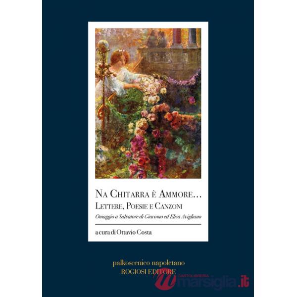 Chitarra è ammore... Lettere, poesie e canzoni. Omaggio a Salvatore di Giacomo ed Elisa Avigliano (Na)