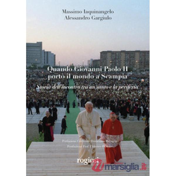 Quando Giovanni Paolo II portò il mondo a Scampia. Storia dell'incontro tra un santo e la periferia