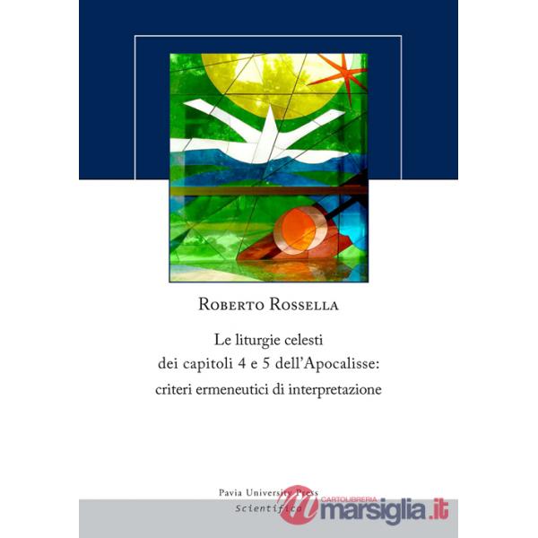 Liturgie celesti dei capitoli 4 e 5 dell'Apocalisse. Criteri ermenuetici di interpretazione (Le)