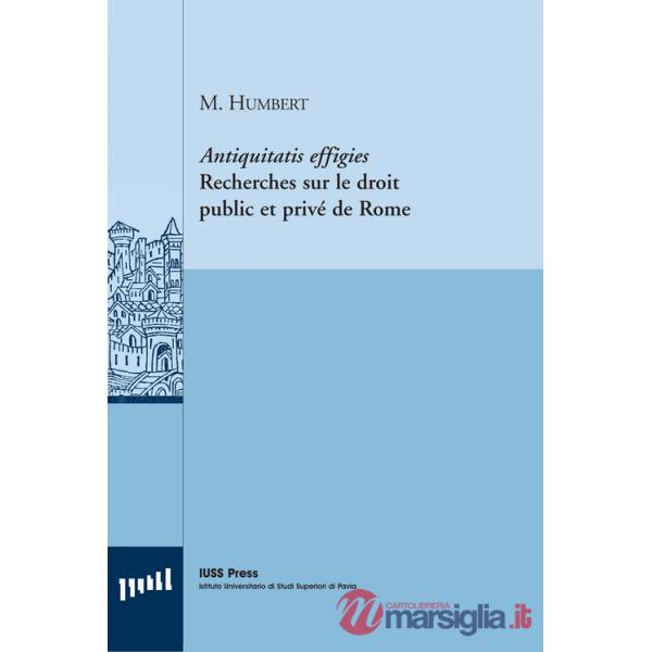 Antiquitatis effigies. Recherches sur le droit public et privé de Rome. Ediz. italiana e francese