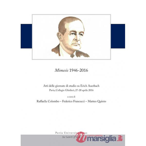 Mimesis 1946-2016. Atti delle giornate di studio su Erich Auerbach (Pavia, Collegio Ghislieri, 27-28 aprile 2016)