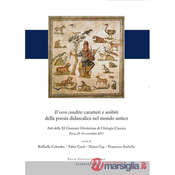 Vero condito: caratteri e ambiti della poesia didascalica nel mondo antico. Atti della 11ª Giornata Ghisleriana di filologia cla
