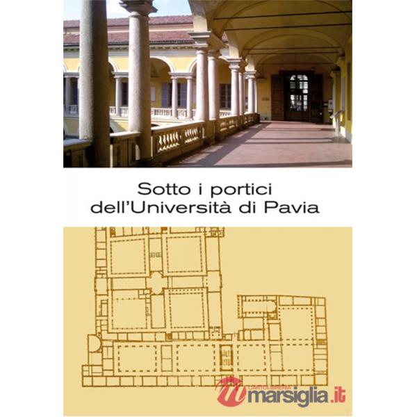 Sotto i portici dell'Università di Pavia. Itinerario tra lapidi e monumenti